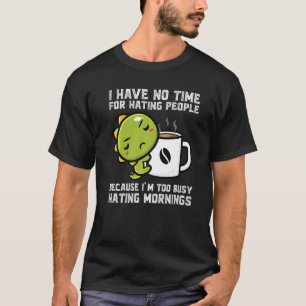 Ik heb geen tijd om mensen te haten omdat Dinos Dr T-shirt