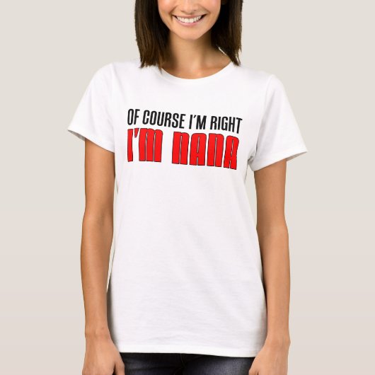 Ik heb gelijk dat ik Nana ben T-shirt (Voorkant)