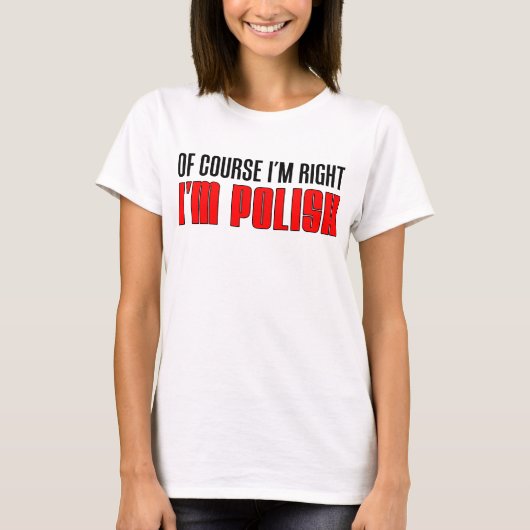 Ik heb gelijk dat ik Pools ben T-shirt (Voorkant)