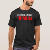 Ik heb gelijk dat ik Pools ben. T-shirt (Voorkant)