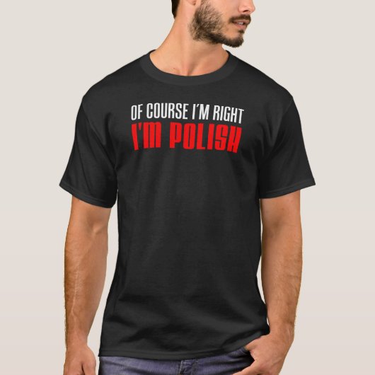 Ik heb gelijk dat ik Pools ben. T-shirt (Voorkant)