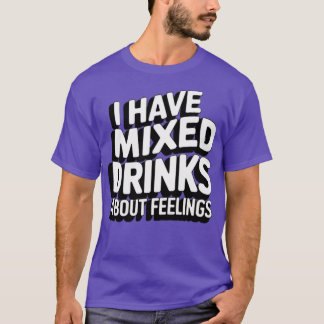 Ik heb gemengde Drinken over gevoelens T-shirt