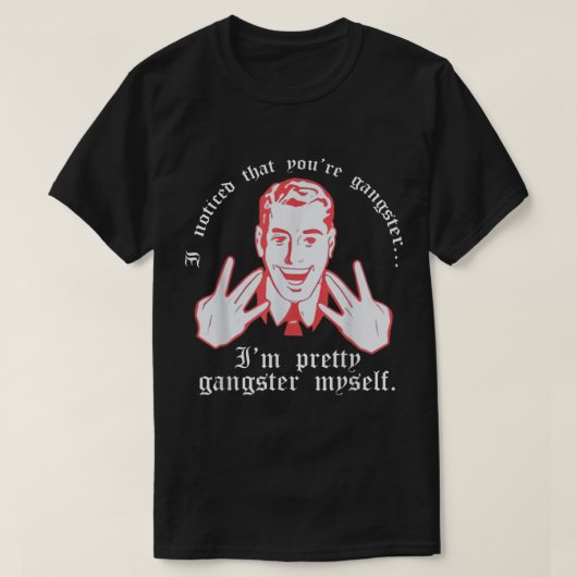 Ik heb gemerkt dat Youre Gangster Im  Gangster zel T-shirt (Design voorkant)
