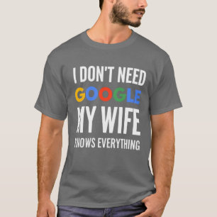 Ik heb Google niet nodig Mijn vrouw weet alles T-shirt
