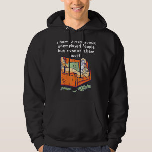 Ik heb grappen over werklozen, maar niets ervan hoodie