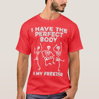Ik heb het perfecte lichaam in mijn vriezer. t-shirt