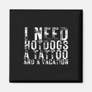 Ik heb hotdogs nodig, een Tattoo en een vakantie h Magneet