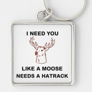 IK HEB JE NODIG ALS EEN MOOSE BEHOEFTE AAN EEN HAT SLEUTELHANGER