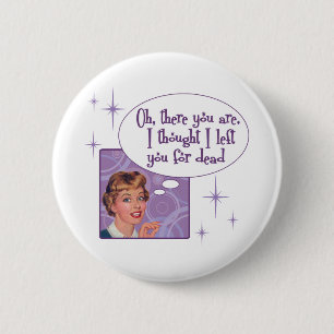Ik heb je voor dood achtergelaten. ronde button 5,7 cm