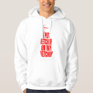 Ik heb ketchup op m'n ketchup gezet hoodie