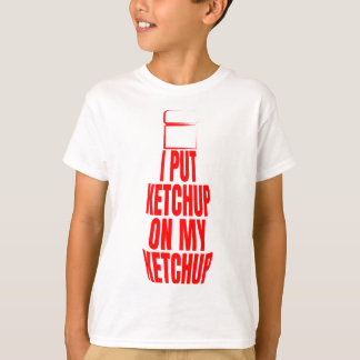 Ik heb ketchup op m'n ketchup gezet t-shirt