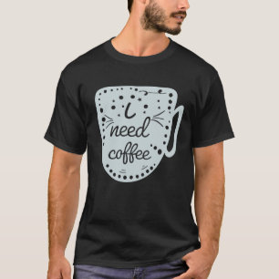 Ik heb koffie nodig t-shirt