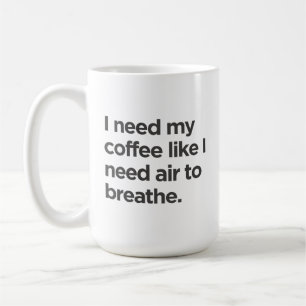 Ik heb koffie nodig zoals ik lucht nodig heb om Mo Koffiemok