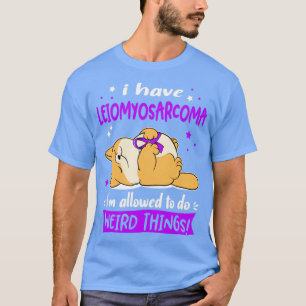 Ik heb Leiomyosarcomen die ik zo raar mag doen T-shirt