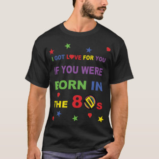 Ik heb liefde voor je als je in de jaren 80 werd g t-shirt