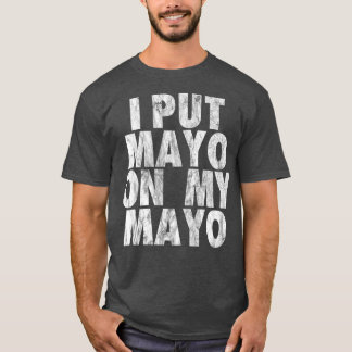 Ik heb Mayo op mijn Mayo Funny Condiment dressing  T-shirt