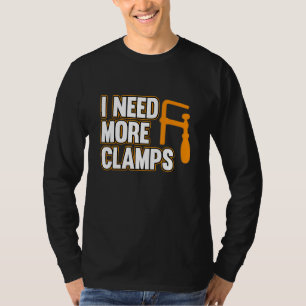 Ik heb meer klemmen nodig timmerman timmerwerk hou t-shirt