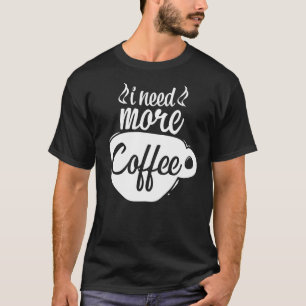 Ik heb meer koffie nodig Cafeïne Koffie Verslaafde T-shirt