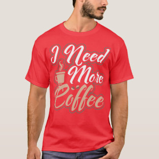 Ik heb meer koffie nodig met cafeïnevrije ochtend  t-shirt