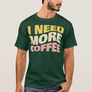 Ik heb meer koffie nodig t-shirt