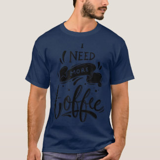 Ik heb meer koffie-T-Shirt nodig T-shirt