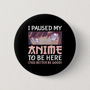 Ik heb mijn Anime gepauzeerd om hier te zijn.. Ronde Button 5,7 Cm