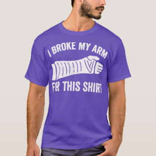 Ik heb mijn arm gebroken voor dit Shirt. T-shirt