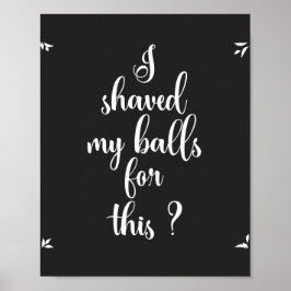 Ik heb mijn ballen hier voor geschoren? Poster