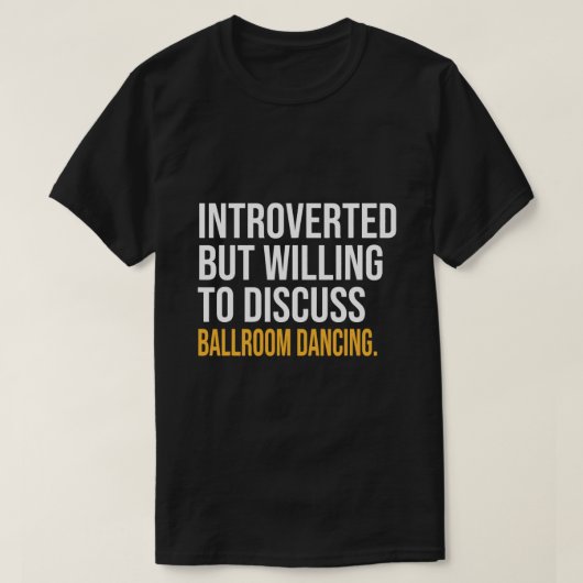 IK HEB MIJN BALLROOM DANCING GESPEELD OM HIER TE Z T-SHIRT (Design voorkant)