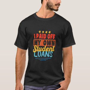 Ik heb mijn eigen studieleningen afbetaald t-shirt