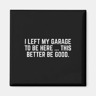 Ik heb mijn garage verlaten om hier te zijn, dit k magneet