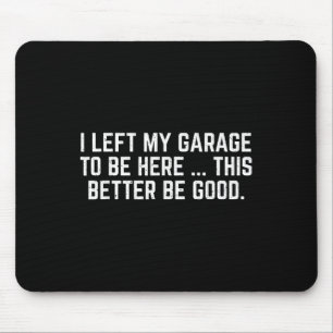 Ik heb mijn garage verlaten om hier te zijn, dit k muismat