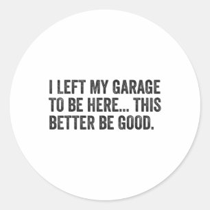Ik heb mijn garage verlaten om hier te zijn, zodat ronde sticker