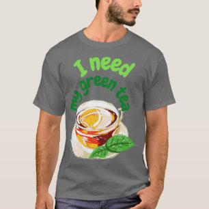 Ik heb mijn groene thee nodig t-shirt