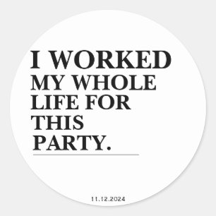 Ik heb mijn hele leven voor dit feest gewerkt ronde sticker