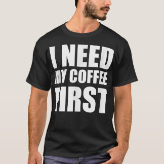 Ik heb mijn koffieliefhebbers nodig t-shirt
