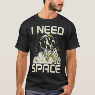 Ik heb mijn ruimtes astronomieastronomie nodig t-shirt