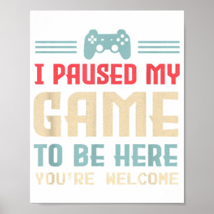 Ik heb mijn spel gepauzeerd om hier te zijn graag poster