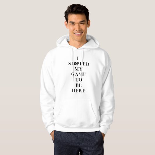 Ik heb mijn spel gestopt om hier te zijn hoodie (Voorkant volledig)