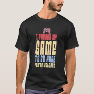 Ik heb mijn spel onderbroken om hier te zijn... ju t-shirt