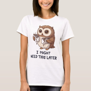 Ik heb misschien later koffie nodig - Grappige uil T-shirt