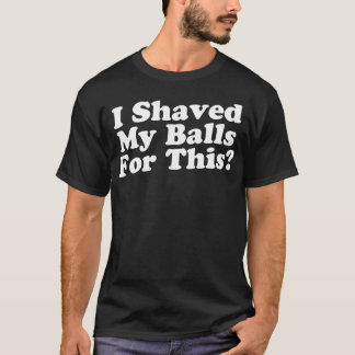 Ik heb m'n ballen hier voor geschoren t-shirt
