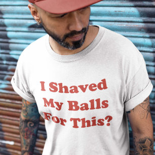 Ik heb m'n ballen hier voor geschoren t-shirt