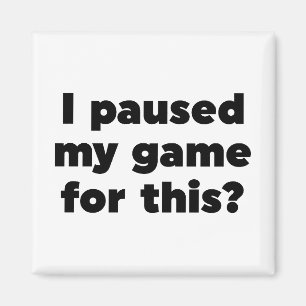 Ik heb m'n spelletje hier voor gepauzeerd? magneet