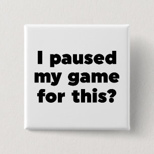 Ik heb m'n spelletje hier voor gepauzeerd? vierkante button 5,1 cm