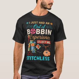 Ik Heb Net Een Buiten De Bobbin Ervaring Opgedaan  T-shirt