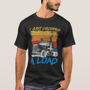 Ik Heb Net Een Lading Gelost Vrachtwagen Chauffeur T-shirt