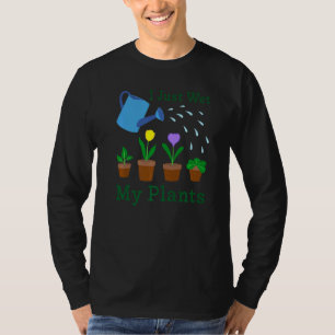 Ik heb net mijn Planten tuinieren nat gemaakt 1 T-shirt
