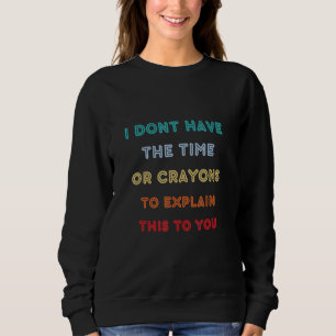 Ik heb niet de tijd of de Crayons Quote Trui