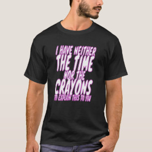 Ik heb niet de tijd of de Crayons Sarcasm Mannen W T-shirt